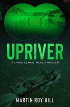 Upriver by Martin Roy Hill. Linus Schag, NCIS, Thrillers Book 3. Book cover.