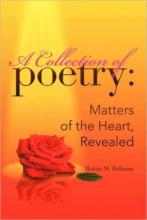A Collection of Poetry: Matters of the Heart, Revealed