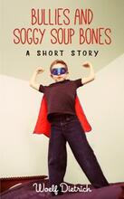 Bullies and Soggy Soup Bones by Woelf Dietrich - Book cover.