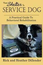 From Shelter To Service Dog - A Practical Guide To Behavioral Rehabilitation (book) by Rick and Heather Dillender.