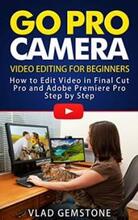 Go Pro Camera: Video editing for Beginners by Vlad Gemstone - Book cover.