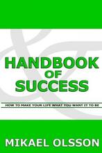 Handbook of Success: How to Make your Life What you Want it to Be
