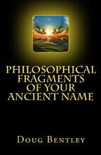 Philosophical Fragments Of Your Ancient Name by Doug Bentley - Book cover.