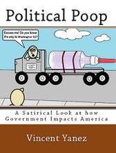 Political Poop: A Satirical Look at How Government Impacts America by Vincent Yanez, Book cover.