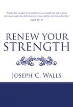 Renew Your Strength by Joseph C Walls. Book cover.