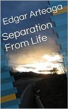 Separation From Life by Edgar Arteaga, Book cover.