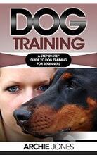 Dog Training: a Step-by-step Guide to Dog training for Beginners by Archie Jones - Book cover.