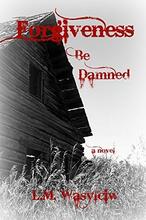 Forgiveness Be Damned by L.M. Wasylciw - Book cover.