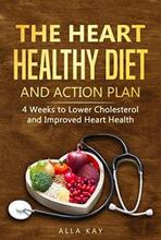 The Heart Healthy Diet and Action Plan by Alla Kay. 4 Weeks to Lower Cholesterol and Improved Heart Health. Book cover.