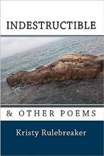 Indestructible & Other Poems by Kristy Rulebreaker - Book cover.
