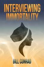 Interviewing Immortality by Bill Conrad. Book cover.