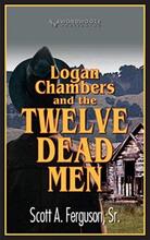 Logan Chambers and the Twelve Dead Men by Scott A. Ferguson, Sr. - Book cover.