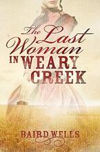 The Last Woman In Weary Creek by Baird Wells - Book cover.