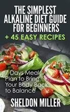 The Simplest Alkaline Diet Guide for Beginners + 45 Easy Recipes by Sheldon Miller - Book cover.
